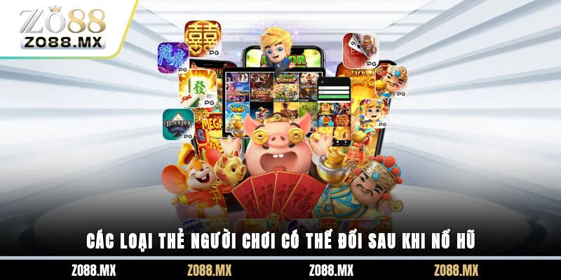 Các loại thẻ người chơi có thể đổi sau khi nổ hũ