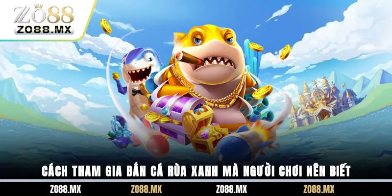 Cách tham gia bắn cá Rùa Xanh mà người chơi nên biết