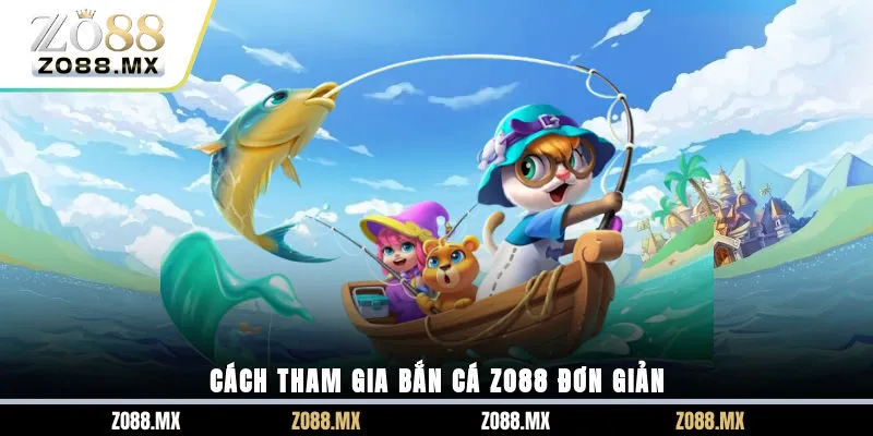Cách tham gia bắn cá ZO88 đơn giản