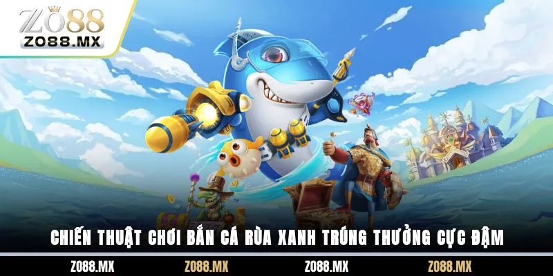 Chiến thuật chơi bắn cá Rùa Xanh trúng thưởng cực đậm