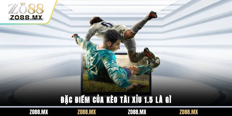 Đặc điểm của kèo tài xỉu 1.5 là gì? 