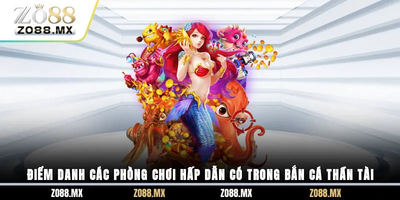 Điểm danh các phòng chơi hấp dẫn có trong bắn cá thần tài