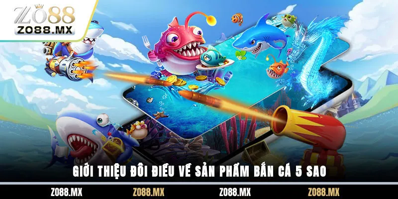 Giới thiệu đôi điều về sản phẩm bắn cá 5 sao