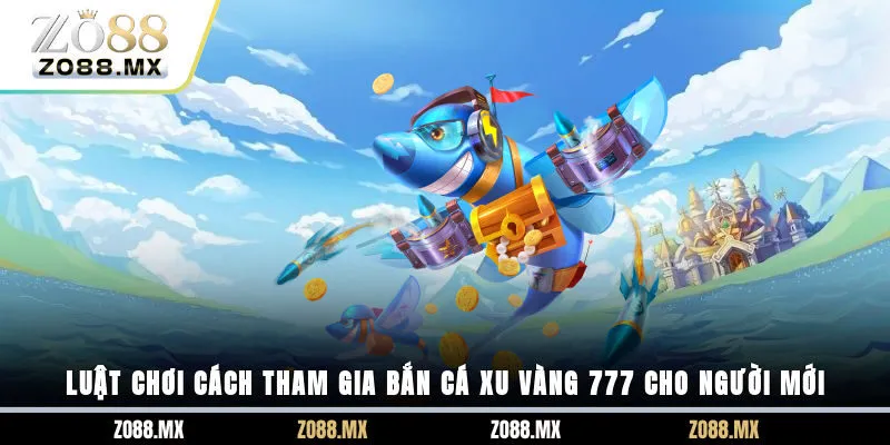 Luật chơi, cách tham gia bắn cá xu vàng 777 cho người mới