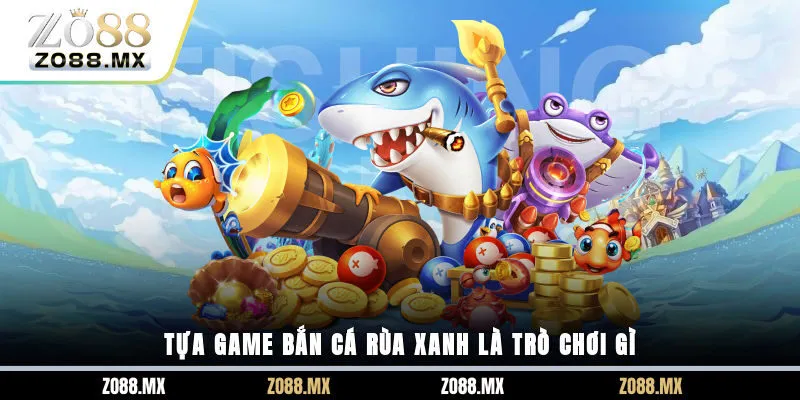 Tựa game bắn cá Rùa xanh là trò chơi gì?