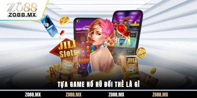 Tựa game nổ hũ đổi thẻ là gì?